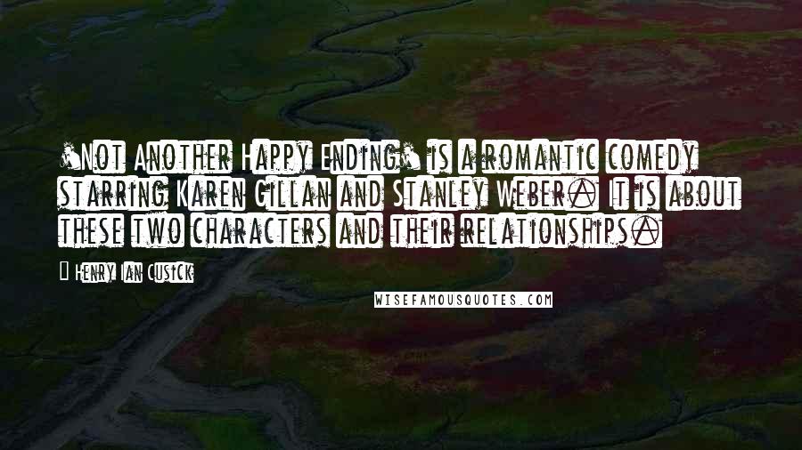 Henry Ian Cusick Quotes: 'Not Another Happy Ending' is a romantic comedy starring Karen Gillan and Stanley Weber. It is about these two characters and their relationships.