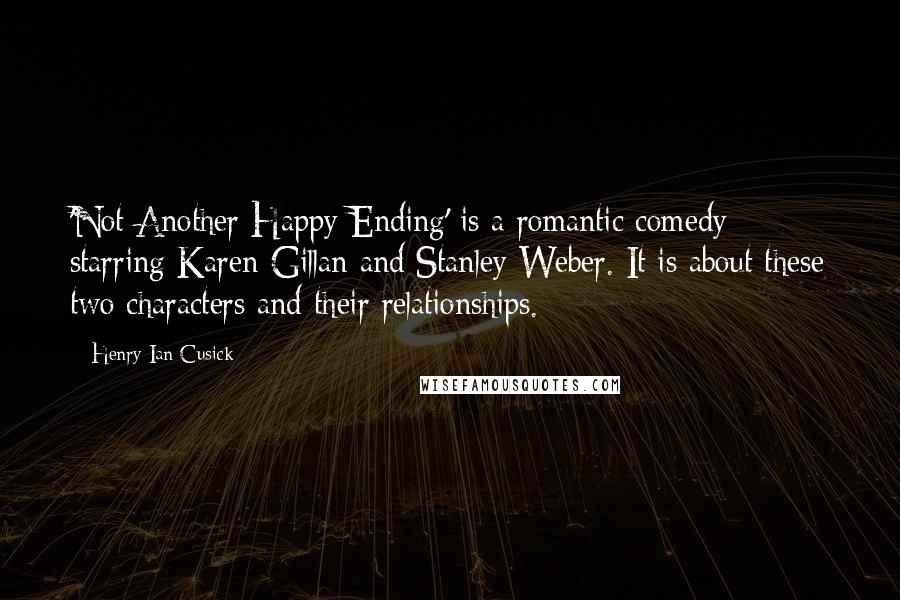 Henry Ian Cusick Quotes: 'Not Another Happy Ending' is a romantic comedy starring Karen Gillan and Stanley Weber. It is about these two characters and their relationships.