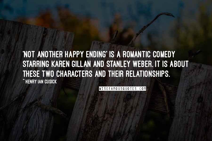 Henry Ian Cusick Quotes: 'Not Another Happy Ending' is a romantic comedy starring Karen Gillan and Stanley Weber. It is about these two characters and their relationships.