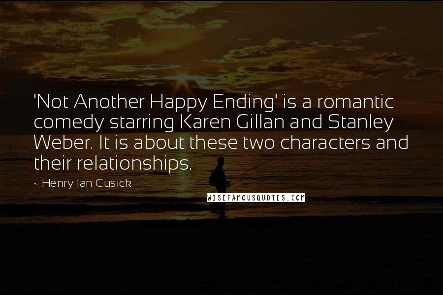 Henry Ian Cusick Quotes: 'Not Another Happy Ending' is a romantic comedy starring Karen Gillan and Stanley Weber. It is about these two characters and their relationships.