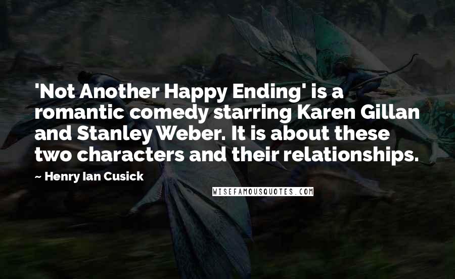 Henry Ian Cusick Quotes: 'Not Another Happy Ending' is a romantic comedy starring Karen Gillan and Stanley Weber. It is about these two characters and their relationships.