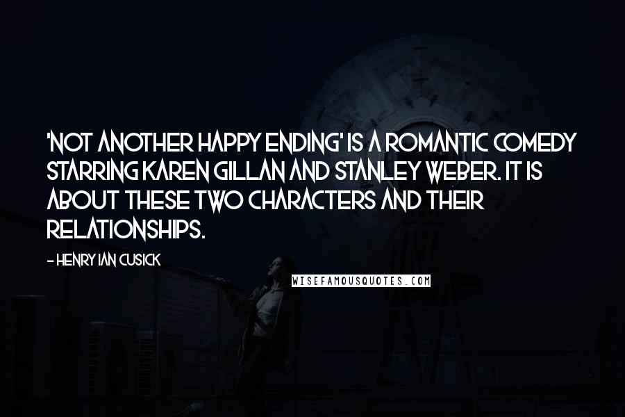 Henry Ian Cusick Quotes: 'Not Another Happy Ending' is a romantic comedy starring Karen Gillan and Stanley Weber. It is about these two characters and their relationships.