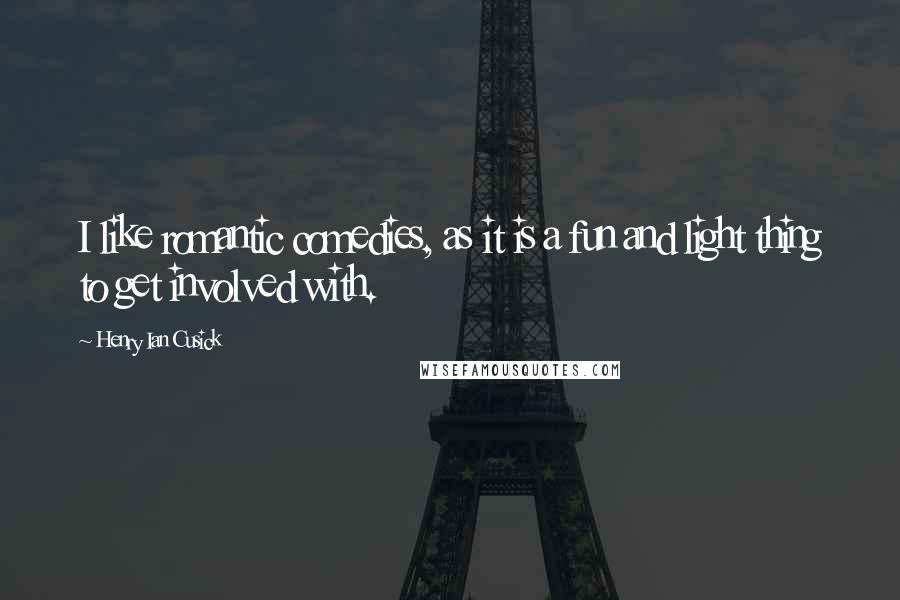 Henry Ian Cusick Quotes: I like romantic comedies, as it is a fun and light thing to get involved with.