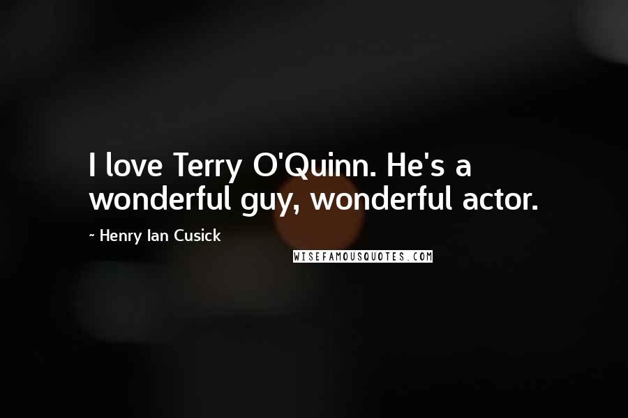 Henry Ian Cusick Quotes: I love Terry O'Quinn. He's a wonderful guy, wonderful actor.