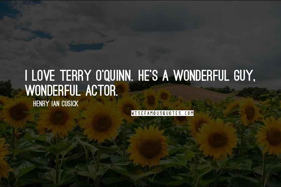 Henry Ian Cusick Quotes: I love Terry O'Quinn. He's a wonderful guy, wonderful actor.