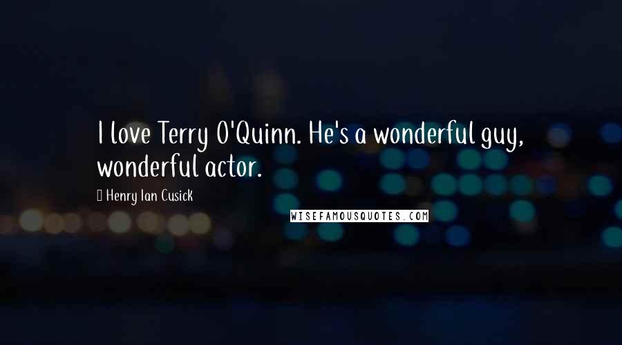 Henry Ian Cusick Quotes: I love Terry O'Quinn. He's a wonderful guy, wonderful actor.