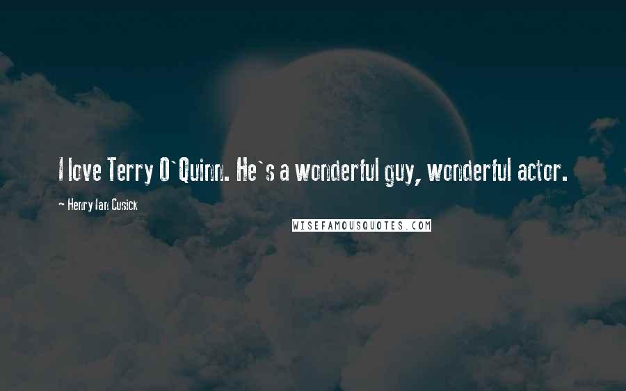 Henry Ian Cusick Quotes: I love Terry O'Quinn. He's a wonderful guy, wonderful actor.