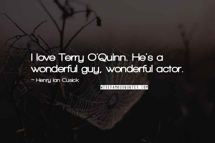 Henry Ian Cusick Quotes: I love Terry O'Quinn. He's a wonderful guy, wonderful actor.