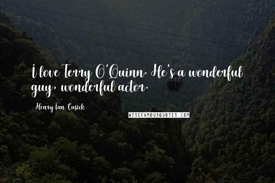 Henry Ian Cusick Quotes: I love Terry O'Quinn. He's a wonderful guy, wonderful actor.