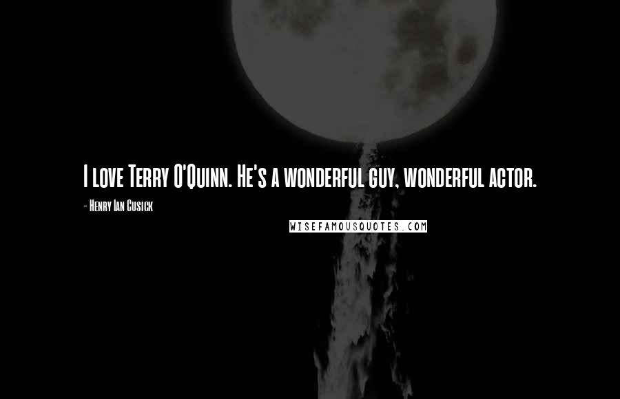 Henry Ian Cusick Quotes: I love Terry O'Quinn. He's a wonderful guy, wonderful actor.