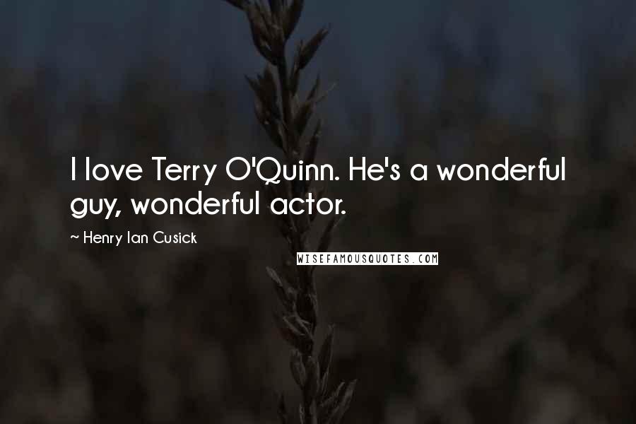 Henry Ian Cusick Quotes: I love Terry O'Quinn. He's a wonderful guy, wonderful actor.