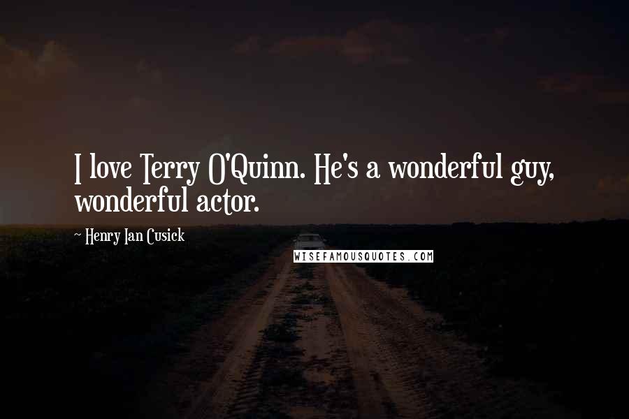 Henry Ian Cusick Quotes: I love Terry O'Quinn. He's a wonderful guy, wonderful actor.