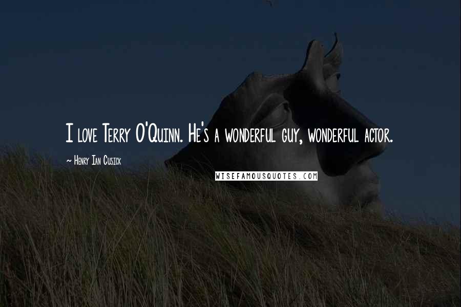 Henry Ian Cusick Quotes: I love Terry O'Quinn. He's a wonderful guy, wonderful actor.