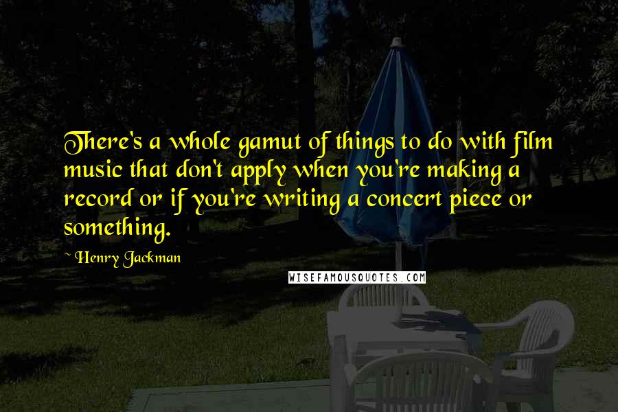 Henry Jackman Quotes: There's a whole gamut of things to do with film music that don't apply when you're making a record or if you're writing a concert piece or something.