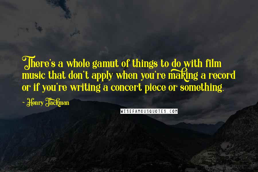 Henry Jackman Quotes: There's a whole gamut of things to do with film music that don't apply when you're making a record or if you're writing a concert piece or something.