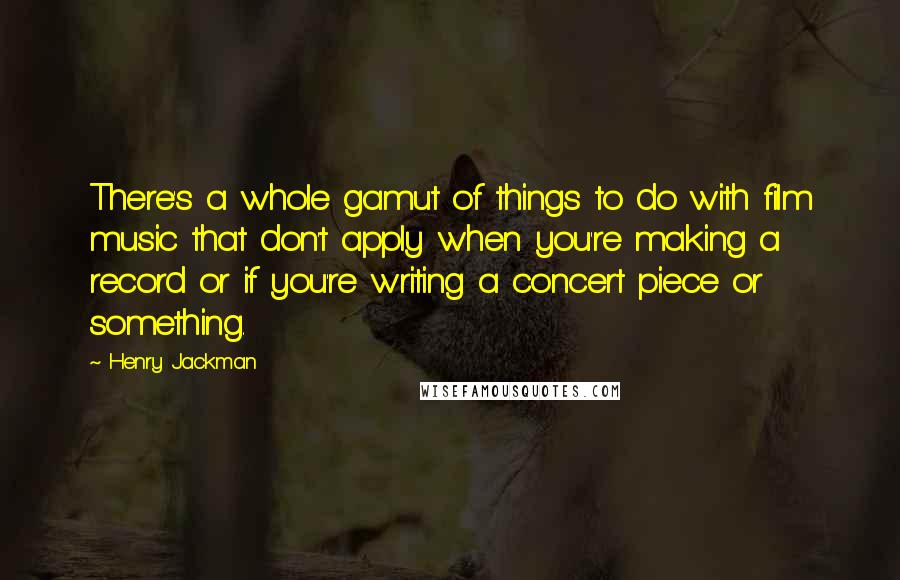 Henry Jackman Quotes: There's a whole gamut of things to do with film music that don't apply when you're making a record or if you're writing a concert piece or something.