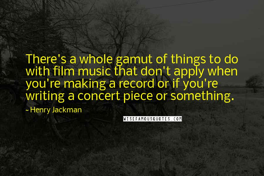 Henry Jackman Quotes: There's a whole gamut of things to do with film music that don't apply when you're making a record or if you're writing a concert piece or something.