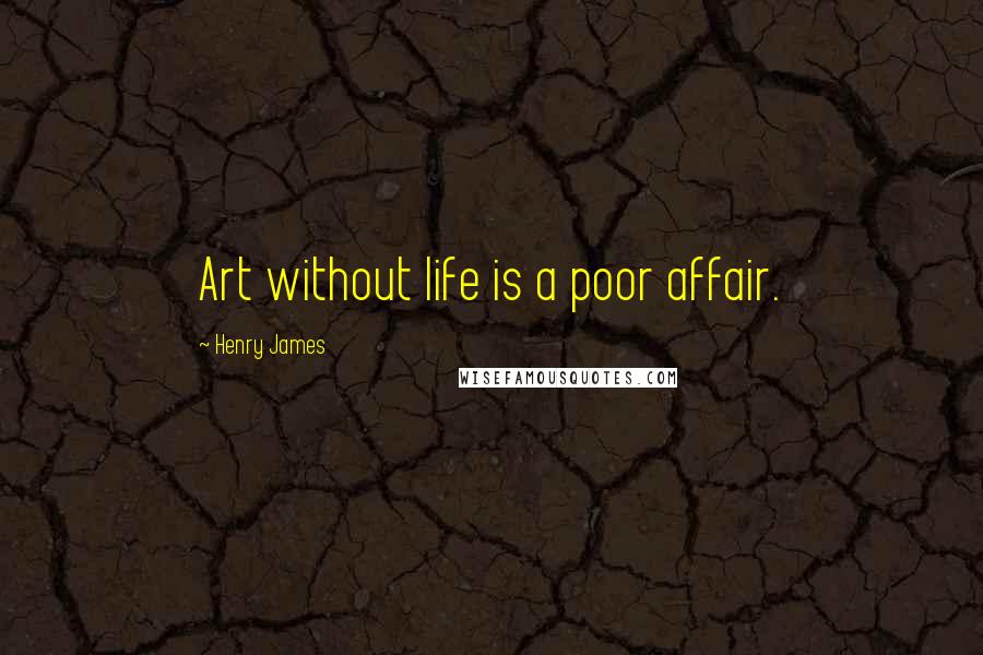 Henry James Quotes: Art without life is a poor affair.