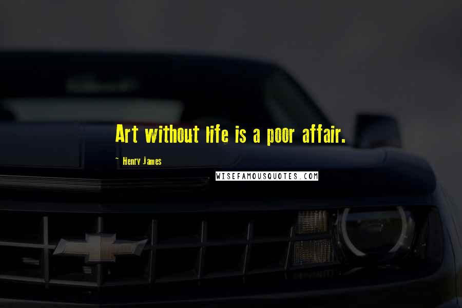 Henry James Quotes: Art without life is a poor affair.