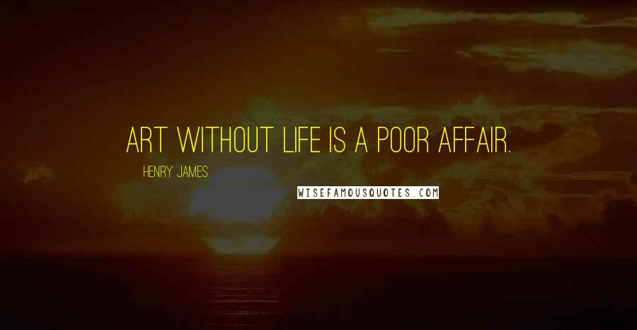 Henry James Quotes: Art without life is a poor affair.