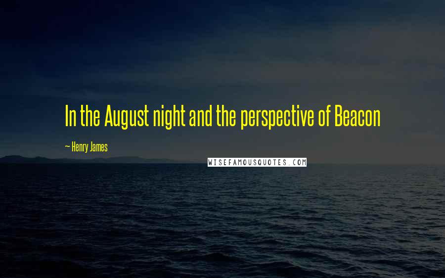 Henry James Quotes: In the August night and the perspective of Beacon