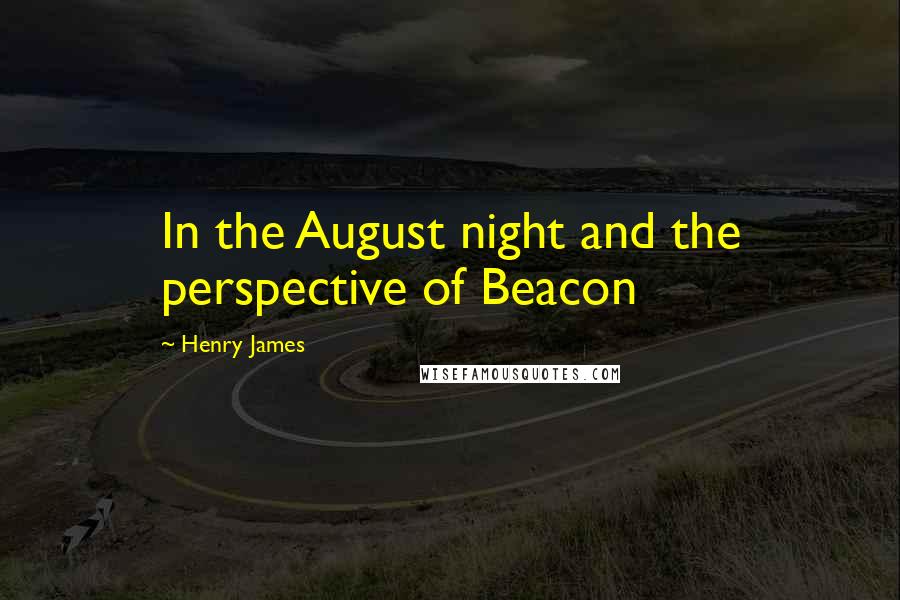 Henry James Quotes: In the August night and the perspective of Beacon