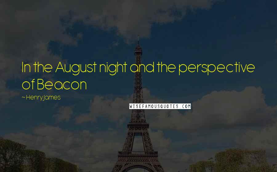 Henry James Quotes: In the August night and the perspective of Beacon