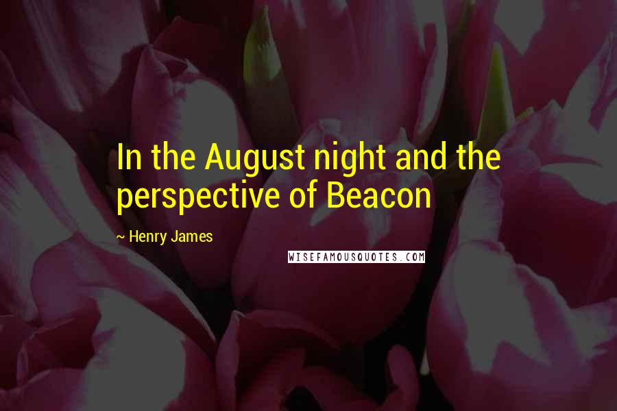 Henry James Quotes: In the August night and the perspective of Beacon