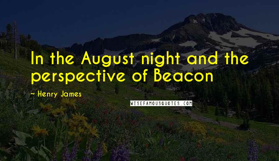 Henry James Quotes: In the August night and the perspective of Beacon