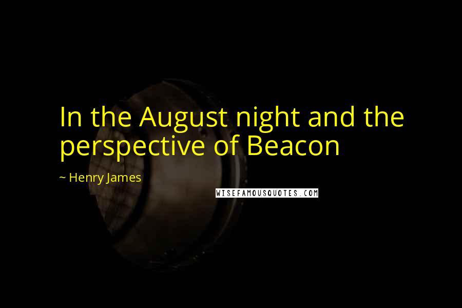 Henry James Quotes: In the August night and the perspective of Beacon