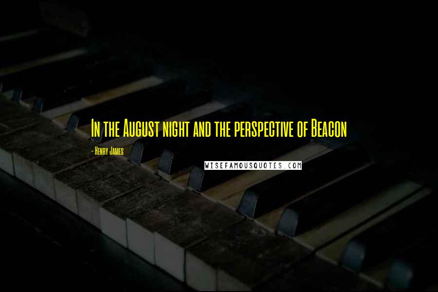 Henry James Quotes: In the August night and the perspective of Beacon