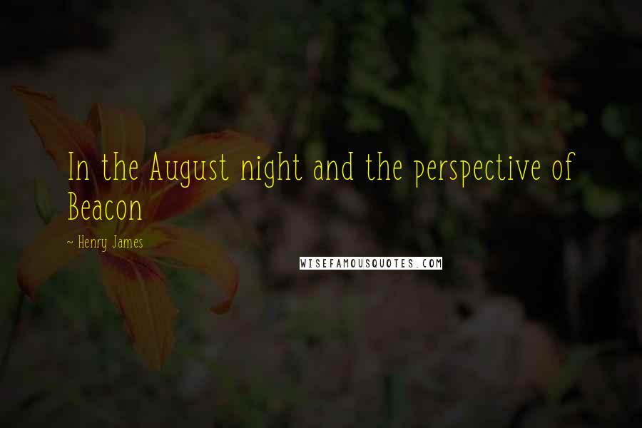 Henry James Quotes: In the August night and the perspective of Beacon