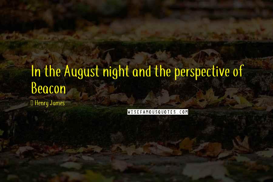 Henry James Quotes: In the August night and the perspective of Beacon