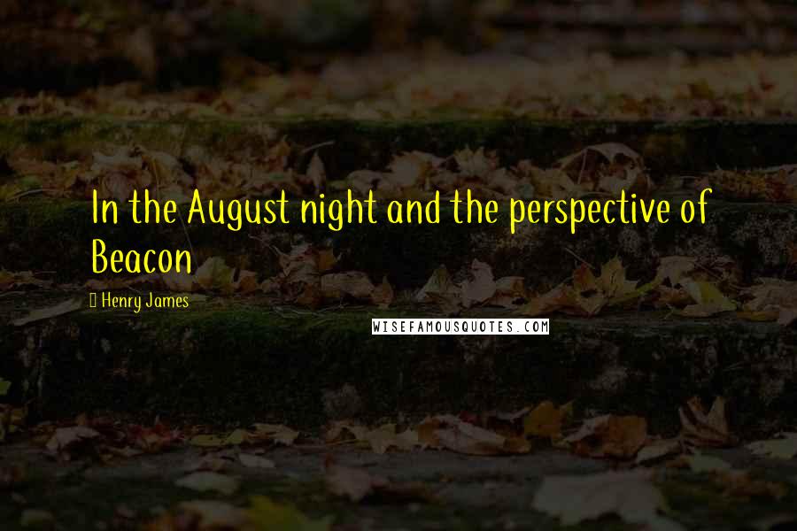 Henry James Quotes: In the August night and the perspective of Beacon