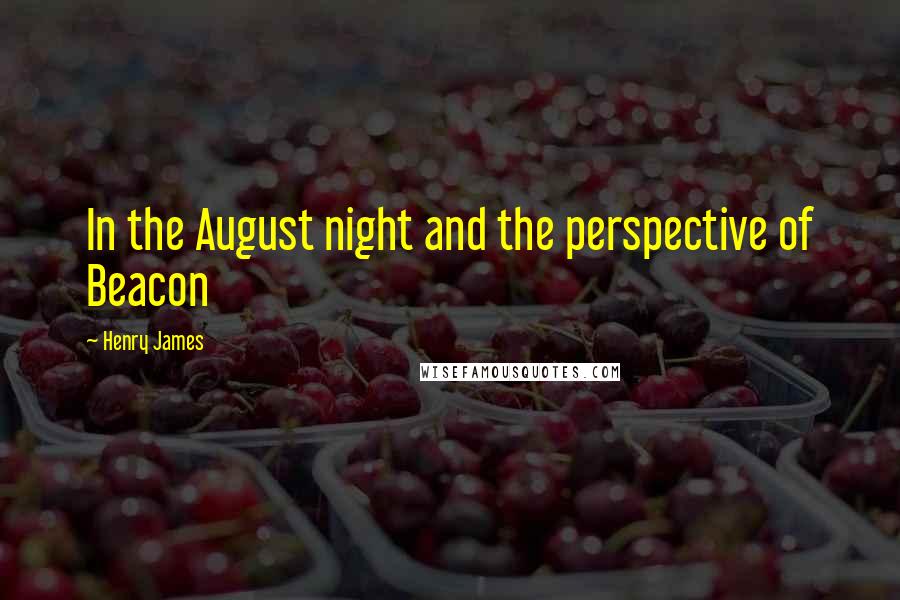 Henry James Quotes: In the August night and the perspective of Beacon