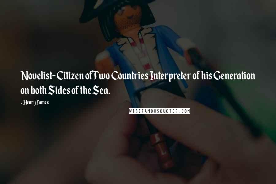 Henry James Quotes: Novelist-Citizen of Two Countries Interpreter of his Generation on both Sides of the Sea.