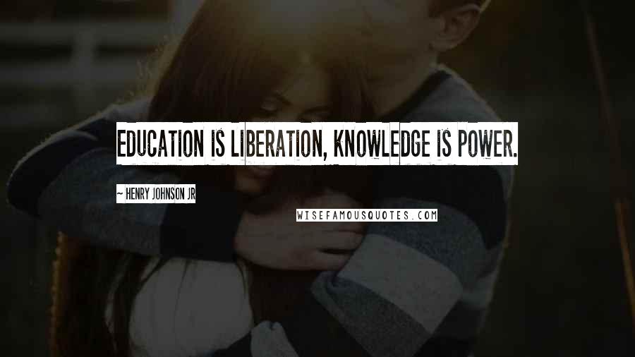 Henry Johnson Jr Quotes: Education is liberation, knowledge is power.