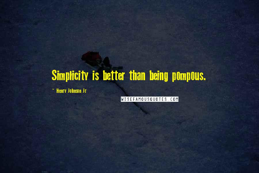 Henry Johnson Jr Quotes: Simplicity is better than being pompous.