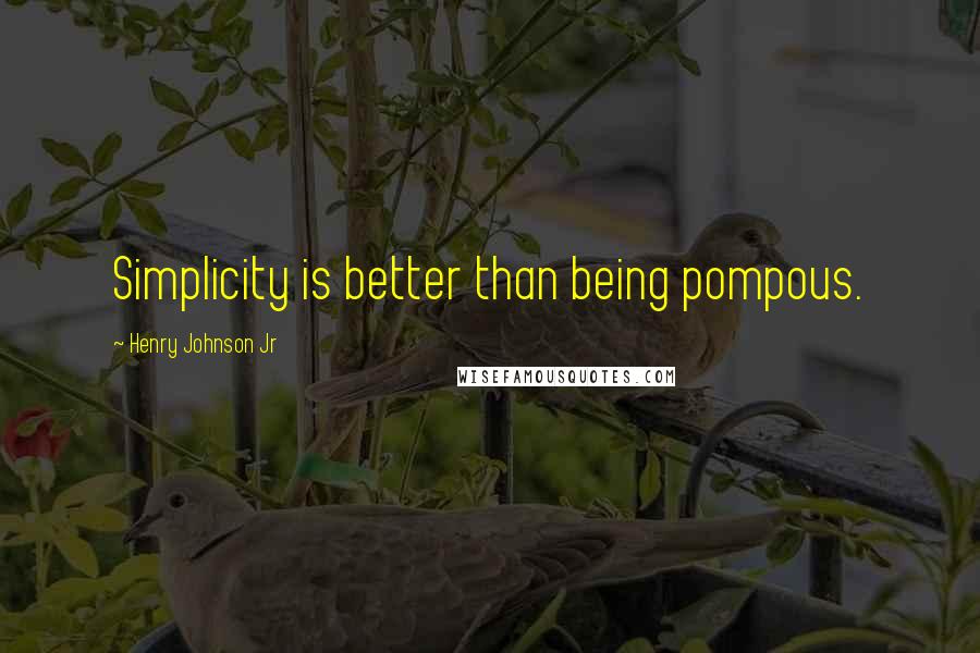 Henry Johnson Jr Quotes: Simplicity is better than being pompous.