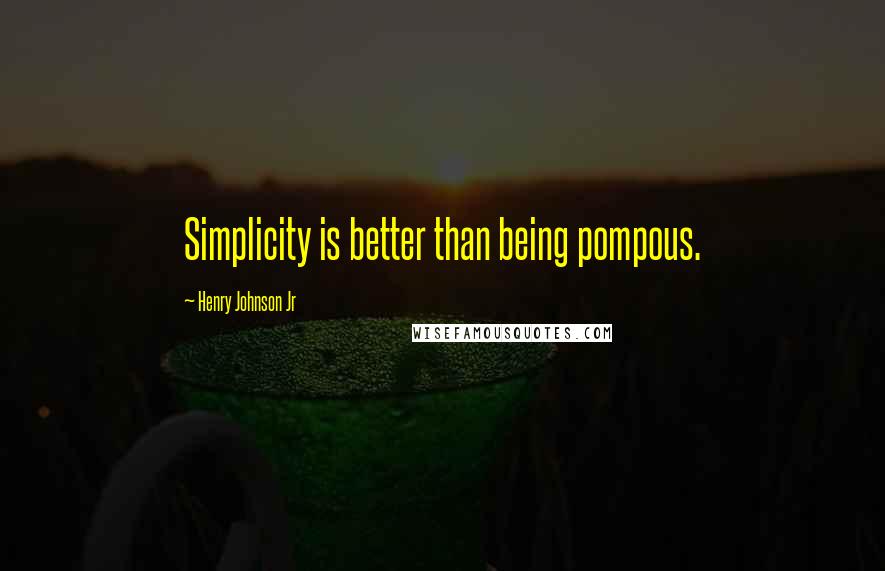 Henry Johnson Jr Quotes: Simplicity is better than being pompous.