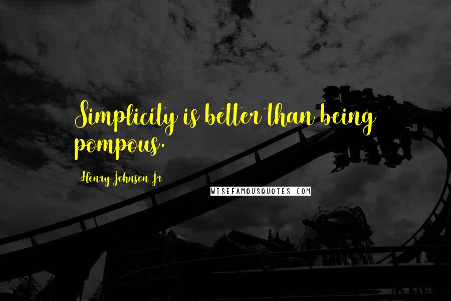 Henry Johnson Jr Quotes: Simplicity is better than being pompous.