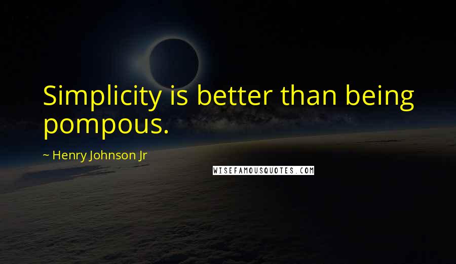 Henry Johnson Jr Quotes: Simplicity is better than being pompous.