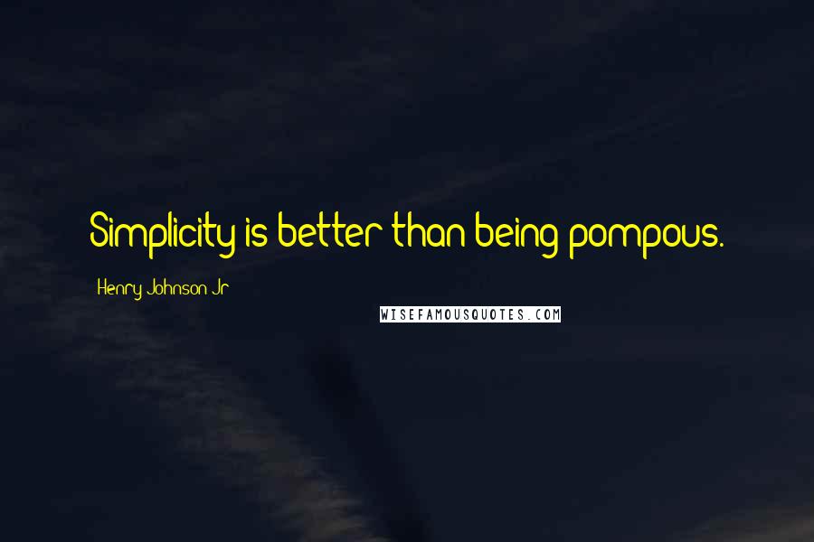 Henry Johnson Jr Quotes: Simplicity is better than being pompous.