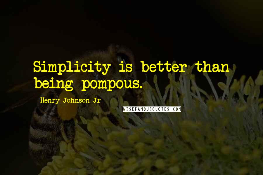 Henry Johnson Jr Quotes: Simplicity is better than being pompous.