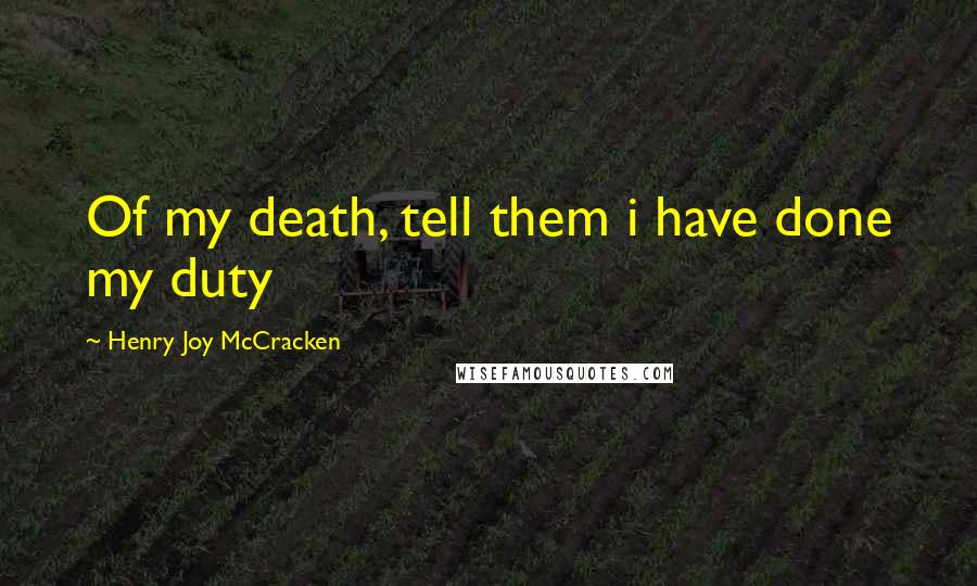 Henry Joy McCracken Quotes: Of my death, tell them i have done my duty