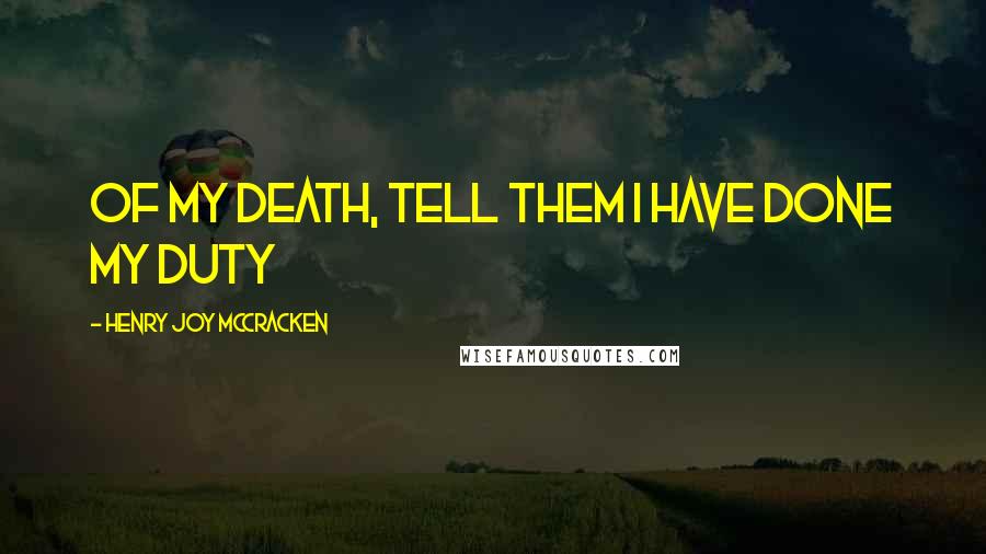 Henry Joy McCracken Quotes: Of my death, tell them i have done my duty