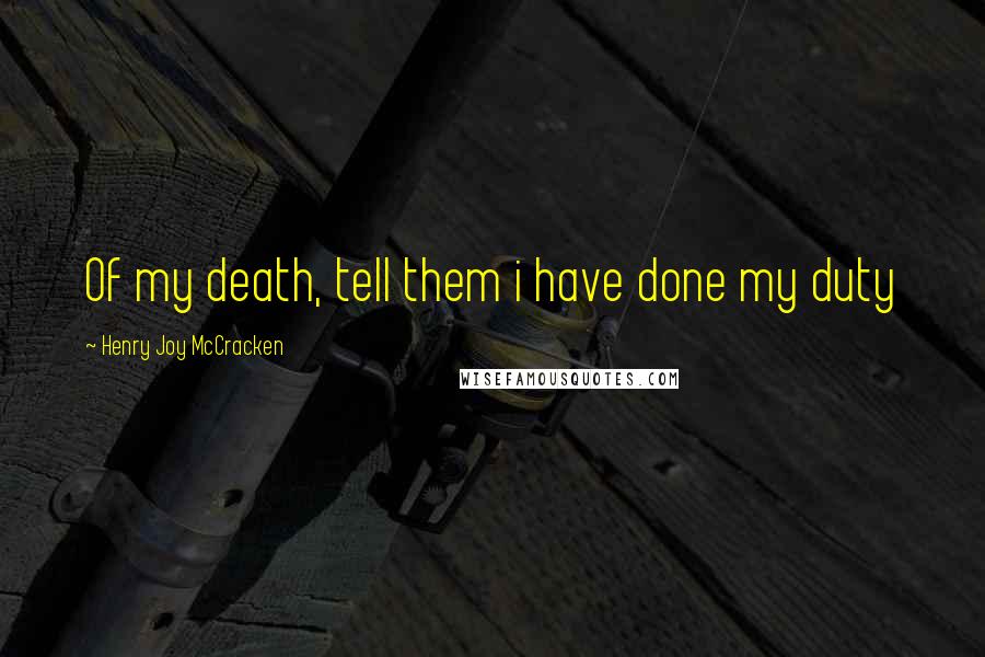 Henry Joy McCracken Quotes: Of my death, tell them i have done my duty