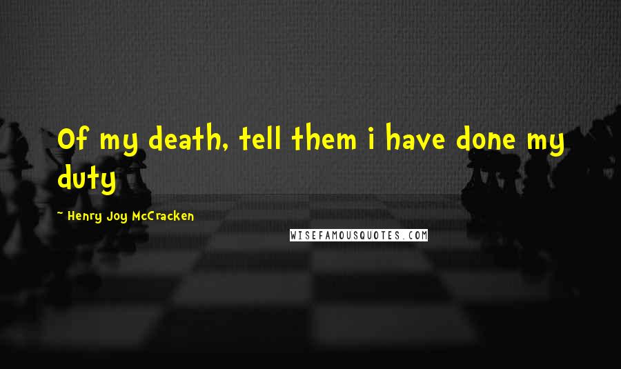 Henry Joy McCracken Quotes: Of my death, tell them i have done my duty