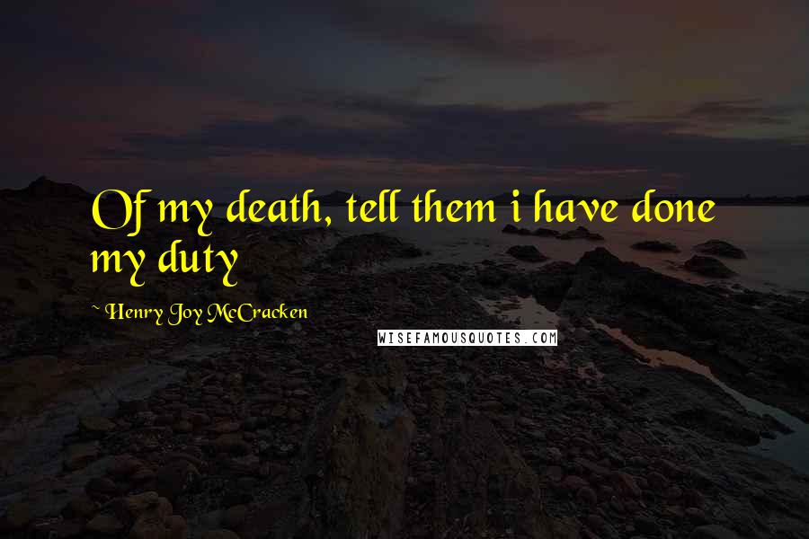 Henry Joy McCracken Quotes: Of my death, tell them i have done my duty