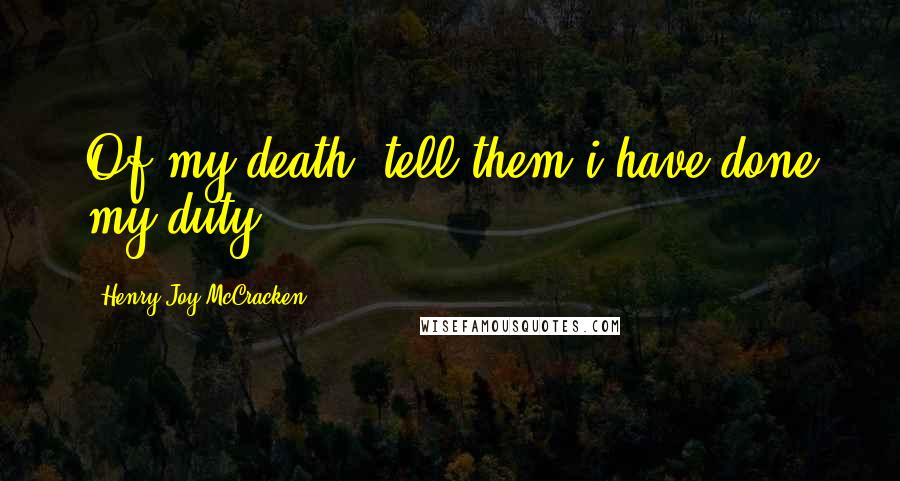 Henry Joy McCracken Quotes: Of my death, tell them i have done my duty